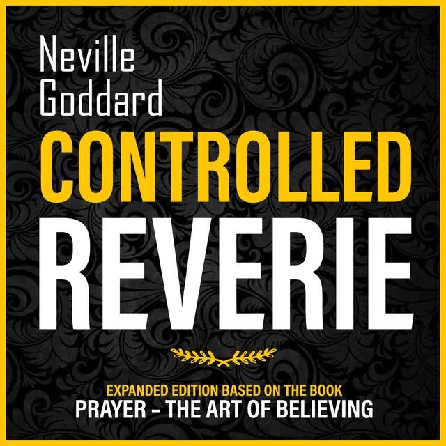 Controlled Reverie: Expanded Edition Based On The Book: Prayer – The Art Of Believing (Unabridged)