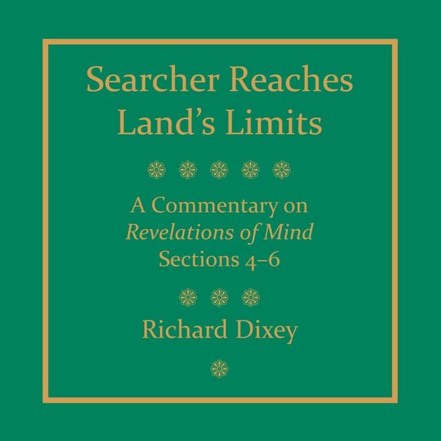 Searcher Reaches Land's Limits, Volume II: A Commentary on Revelations of Mind, Sections 4-6