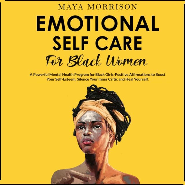 EMOTIONALSELF CARE For BLACK WOMEN: A Powerful Mental Health Program for Black Girls-Positive Affirmations toBoost Your Self-Esteem, Silence Your Inner Critic and Heal Yourself