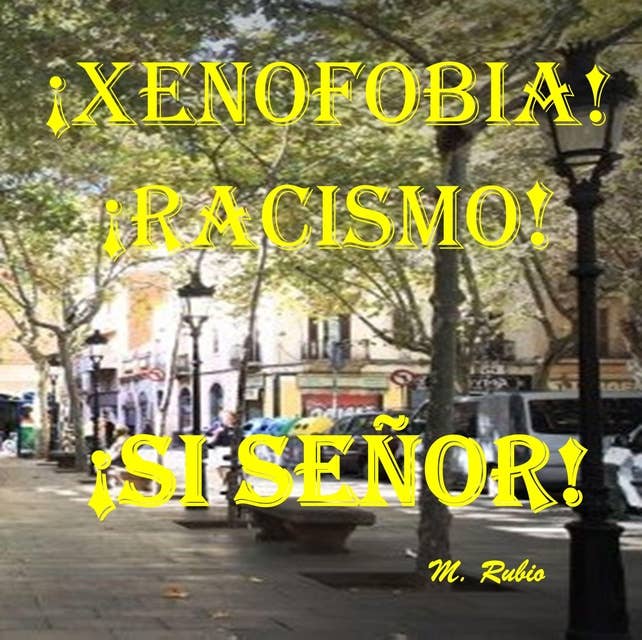 ¡XENOFOBIA! ¡RACISMO!: ¡SÍ SEÑOR!