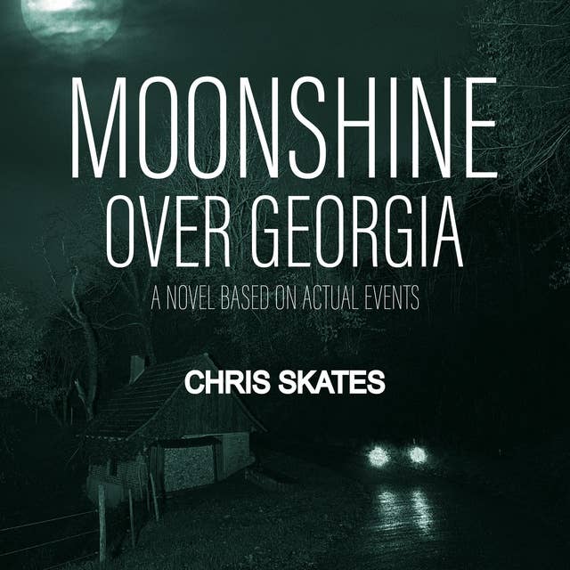 Moonshine Over Georgia: A Novel Based on Actual Events