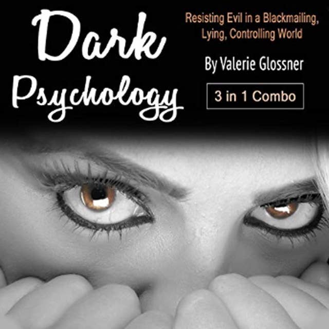 Dark Psychology: 3 in 1 Combo: Resisting Evil in a Blackmailing, Lying, Controlling World