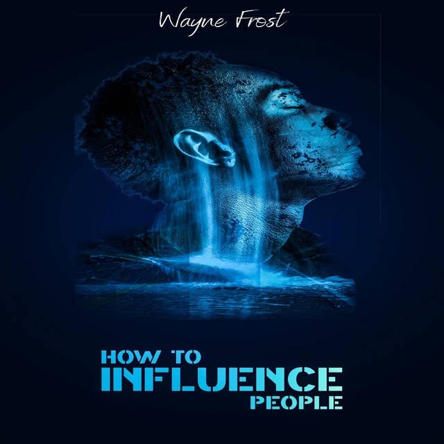 How to Influence People: Analyze People, Control Your Emotions, and Your Body Language. Enhance Your Mind Control Techniques Learn How to Make Friends and Take Control of Others (Beginner Guide 2022)