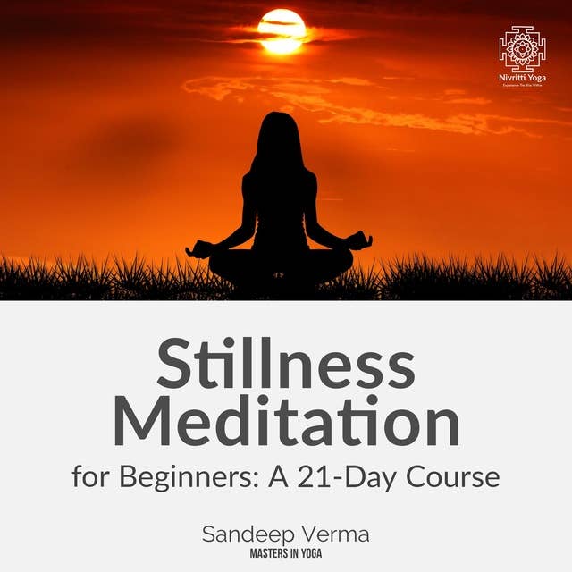 Stillness Meditation for Beginners: A 21-Day Course: Build a Strong Foundation for Daily Meditation with the Traditional Practice of Kaya Sthairyam and Achieve a More Focused and Balanced Life.