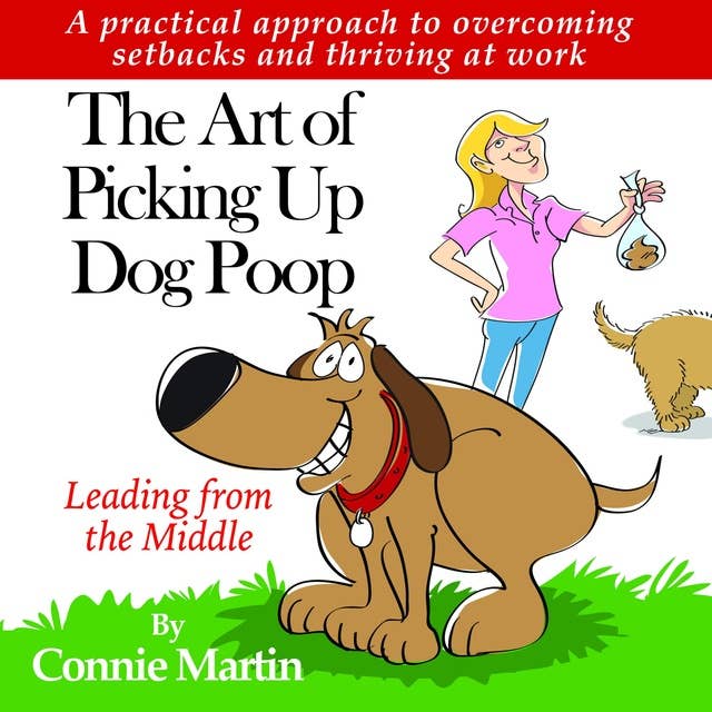 The Art of Picking Up Dog Poop-Leading from the Middle: A practical approach to overcoming setbacks and thriving at work