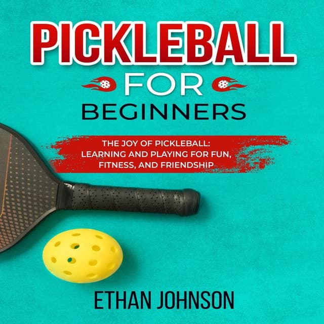 PICKLEBALL FOR BEGINNERS: The Joy of Pickleball: Learning and Playing for Fun, Fitness, and Friendship