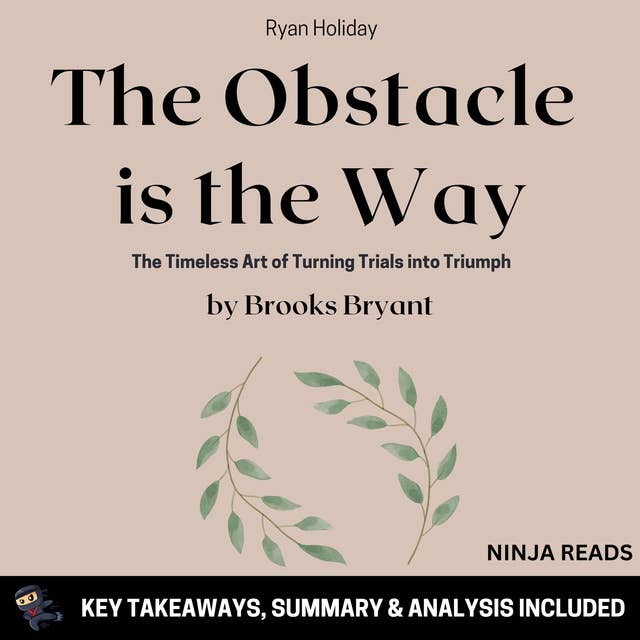 Summary: The Obstacle is the Way: The Timeless Art of Turning Trials into Triumph by Ryan Holiday: Key Takeaways, Summary & Analysis