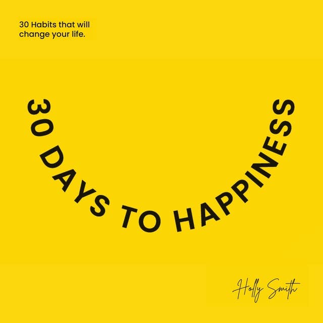 30 Days To Happiness: 30 Habits That Will Change Your Life!