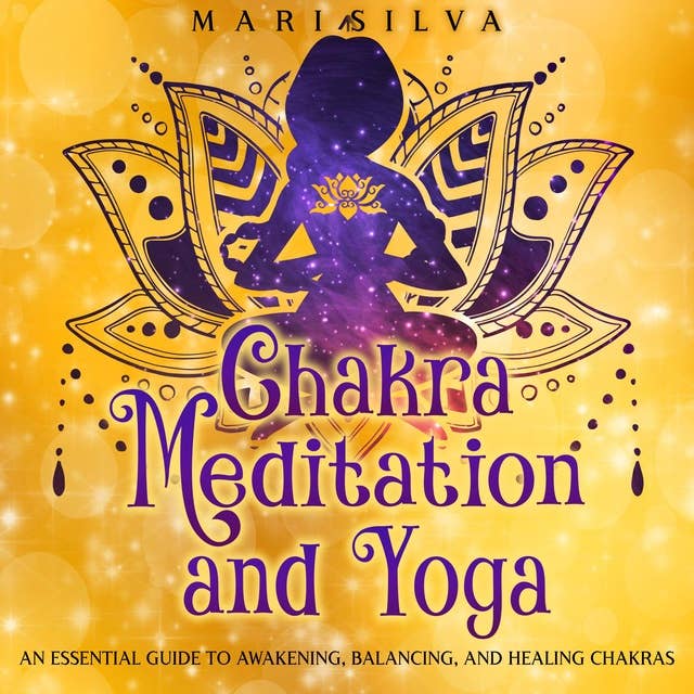 Chakra Meditation and Yoga: An Essential Guide to Awakening, Balancing, and Healing Chakras