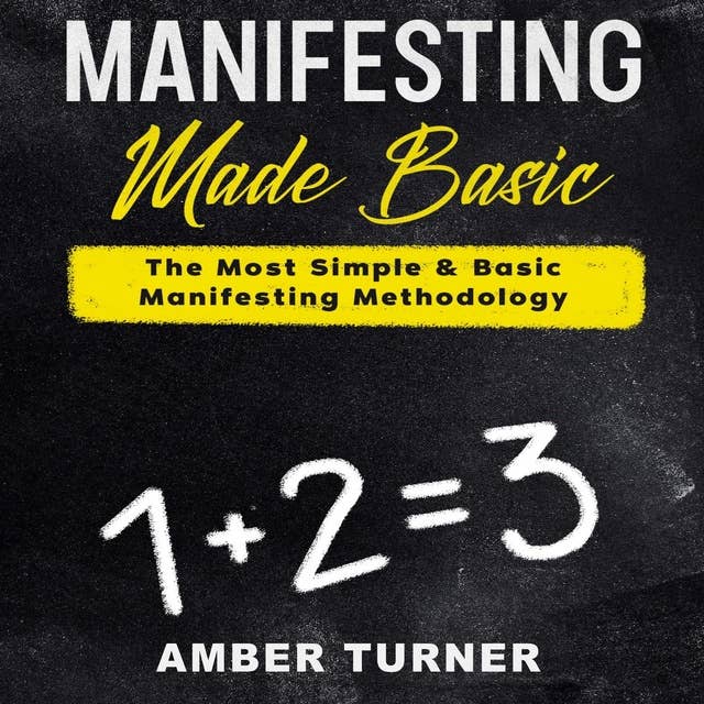 Manifesting Made Basic: The Most Simple & Basic Manifesting Methodology