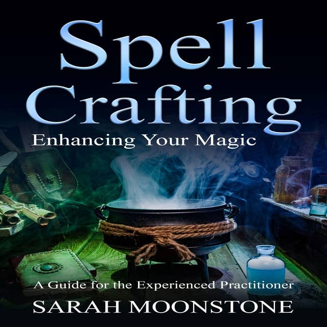 Spellcrafting: Enhancing Your Magic, A Guide for the Experienced Practitioner