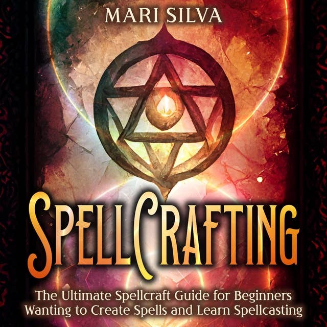 Spellcrafting: The Ultimate Spellcraft Guide for Beginners Wanting to Create Spells and Learn Spellcasting