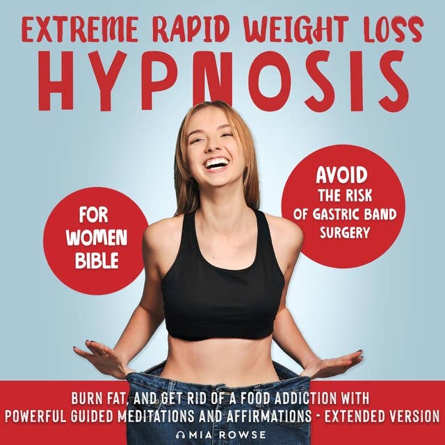 Extreme Rapid Weight Loss Hypnosis for Women Bible: Avoid the Risk of Gastric Band Surgery, Burn Fat, and Get Rid of a Food Addiction with Powerful Guided Meditations and Affirmations - Extended Version