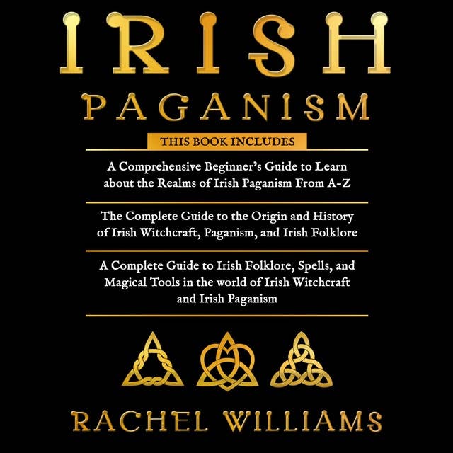 IRISH PAGANISM: A Comprehensive Beginner’s Guide, The Complete Guide to Paganism,  A Complete Guide to Irish Witchcraft.