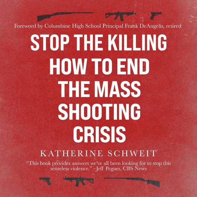 Stop the Killing, 2nd Edition: How to End the Mass Shooting Crisis