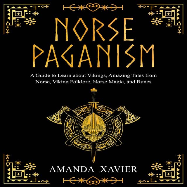 NORSE PAGANISM: A Guide to Learn about Vikings, Amazing Tales from Norse, Viking Folklore, Norse Magic, and Runes