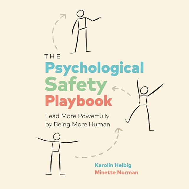 The Psychological Safety Playbook: Lead More Powerfully by Being Human