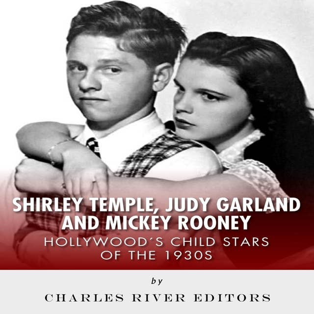 Shirley Temple, Judy Garland, and Mickey Rooney: Hollywood’s Child Stars of the 1930s