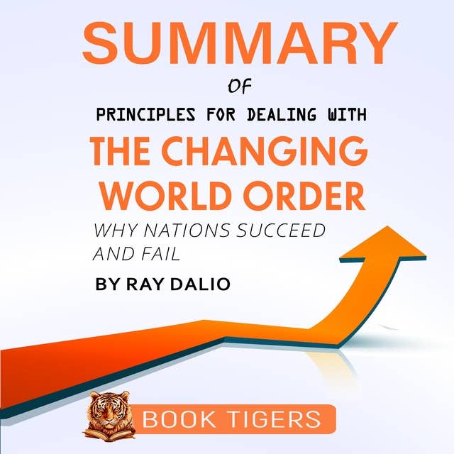Summary of Principles for Dealing with The Changing World Order: Why Nations Succeed and Fail by Ray Dalio