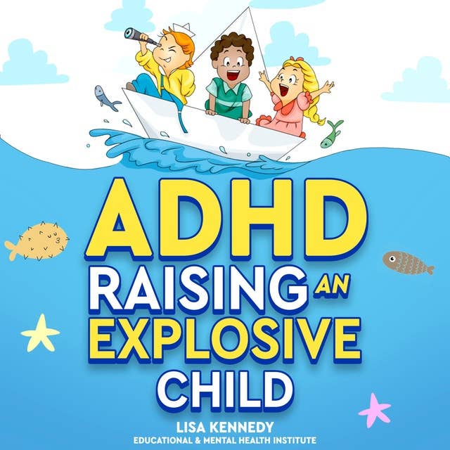 ADHD Raising an Explosive Child: The Complete Parent's Guide to Disciplining your Child. Discover Effective Tips and Emotional Control Strategies to Empowering Complex Kids