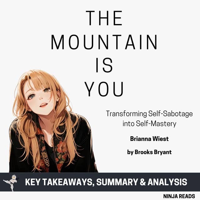 Summary: The Mountain Is You: Transforming Self-Sabotage into Self-Mastery by Brianna Wiest: Key Takeaways, Summary & Analysis