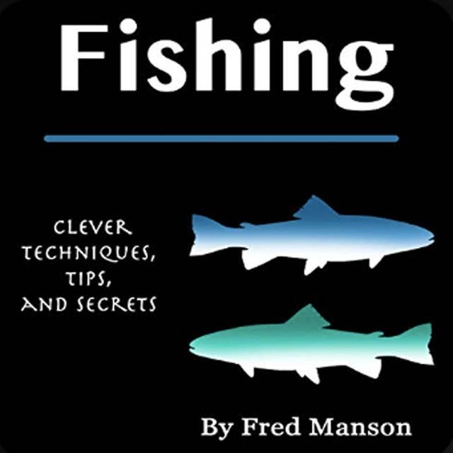 Fishing: Clever Techniques, Tips, and Secrets
