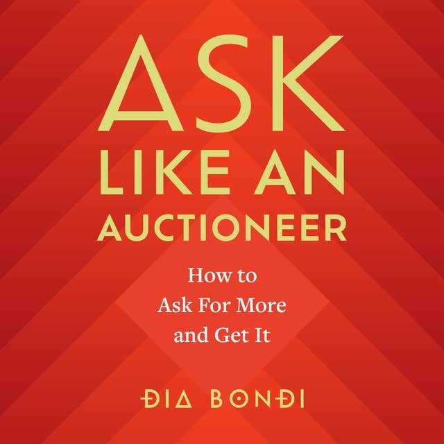 Ask Like an Auctioneer: How to Ask For More and Get It