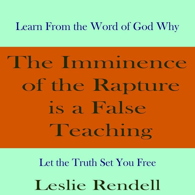 The Imminence of the Rapture is a False Teaching: Let the Truth Set You Free