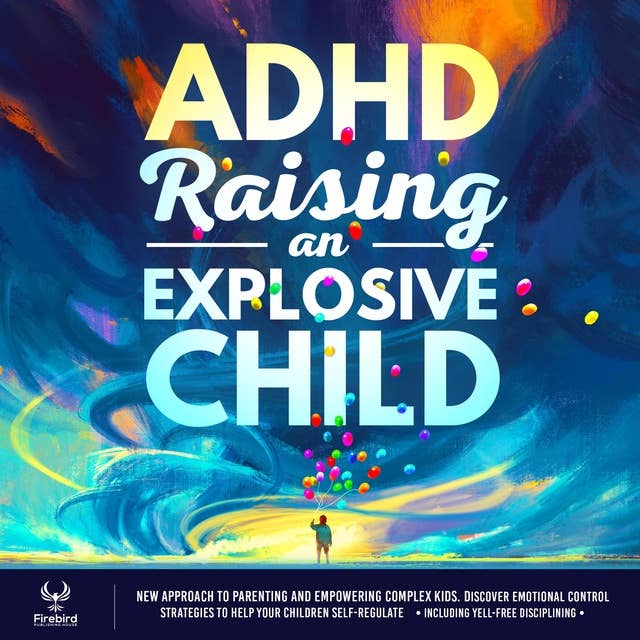ADHD Raising an Explosive Child:: A New Approach to Parenting and Empowering Complex Kids. Discover Emotional Control Strategies to Help Your  Children Self-Regulate (Including Yell-Free Disciplining)