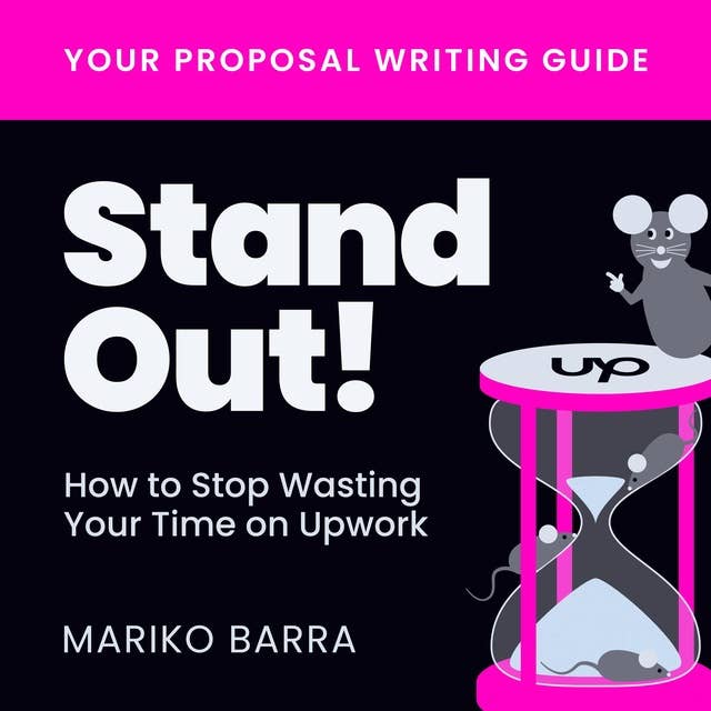 Stand Out! How to Stop Wasting Your Time on Upwork: Your Proposal Writing Guide