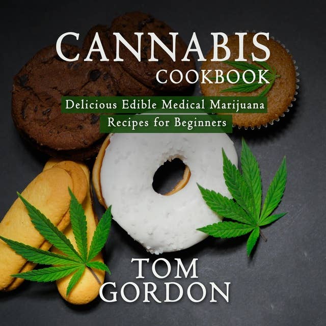 CANNABIS COOKBOOK: Delicious Edible Medical Marijuana Recipes for Beginners