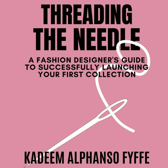 Threading the Needle: A Fashion Designer's Guide to Successfully Launching Your Collection