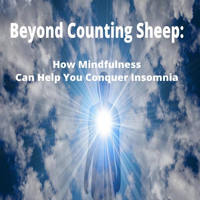 Beyond Counting Sheep: How Mindfulness Can Help You Conquer Insomnia