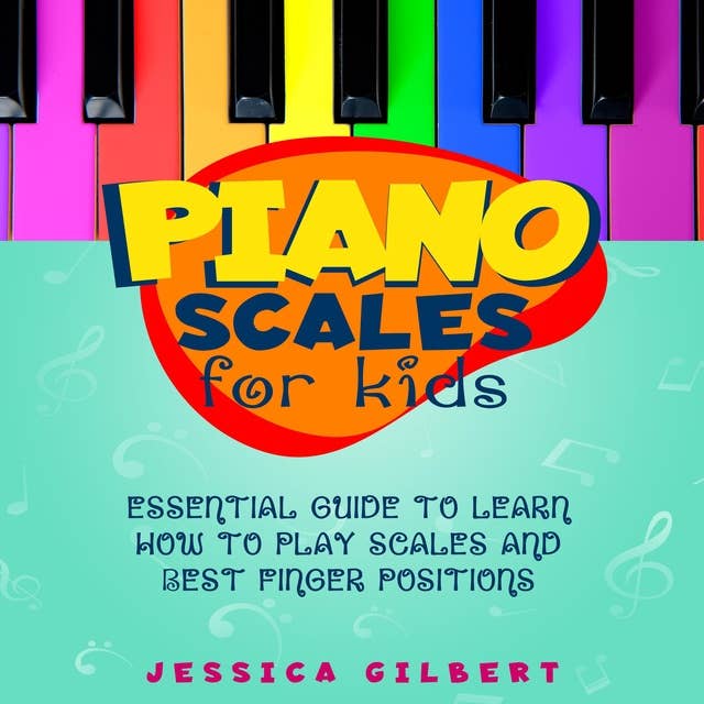 Piano Scales FOR KIDS: Essential Guide to Learn How to Play Scales  and Best Finger Positions