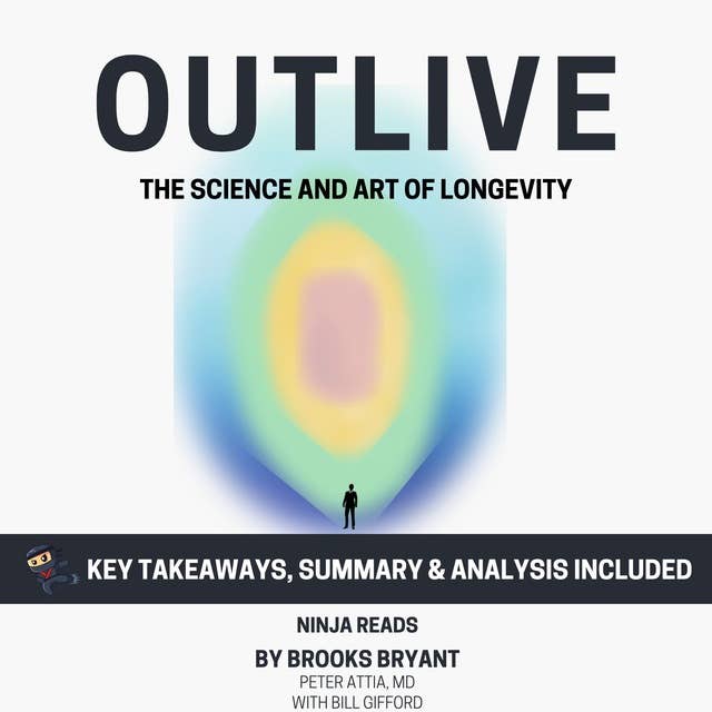 Summary: Outlive: The Science and Art of Longevity by Peter Attia MD, With Bill Gifford: Key Takeaways, Summary & Analysis