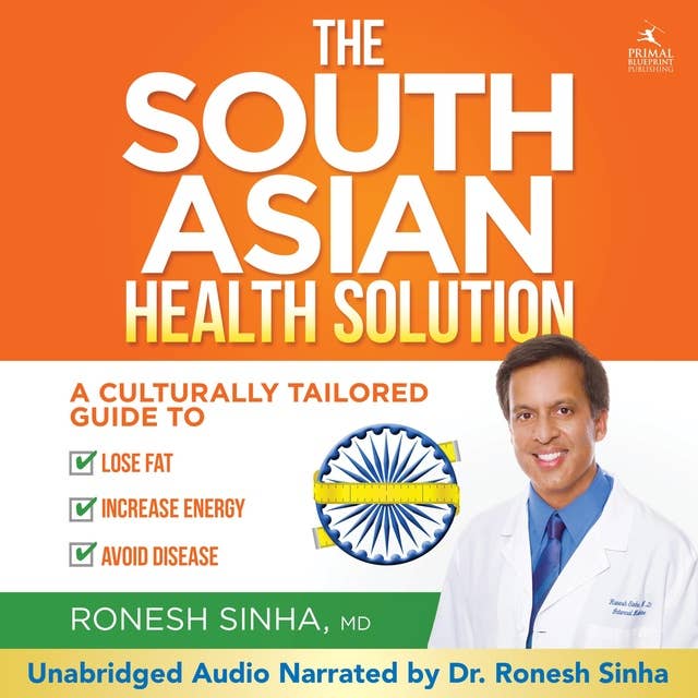 The South Asian Health Solution: A Culturally Tailored Guide to Lose Fat, Increase Energy, and Avoid Disease