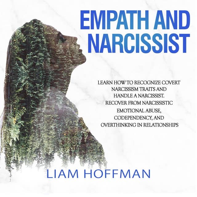 Empath and Narcissist: Learn How to Recognize Covert Narcissism Traits and Handle a Narcissist. Recover From Narcissistic Emotional Abuse, Codependency, and Overthinking in Relationships 