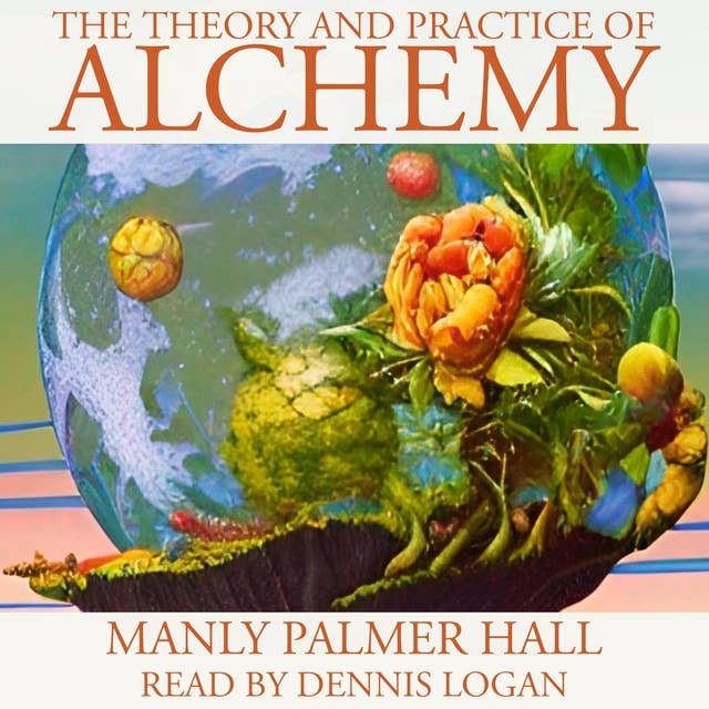 The Theory and Practice of Alchemy