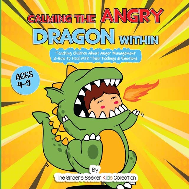 Calming the Angry Dragon Within: Teaching Children About Anger Management & How to Deal With Their Feelings & Emotions