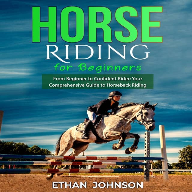 HORSE RIDING FOR BEGINNERS: From Beginner to Confident Rider: Your Comprehensive Guide to Horseback Riding