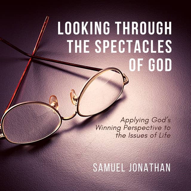 Looking Through the Spectacles of God: Applying God's Winning Perspective to the Issues of Life