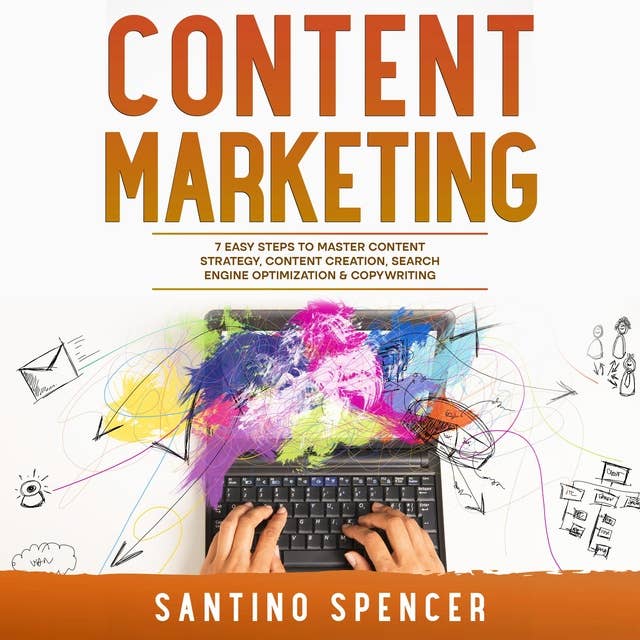 Content Marketing: 7 Easy Steps to Master Content Strategy, Content Creation, Search Engine Optimization & Copywriting