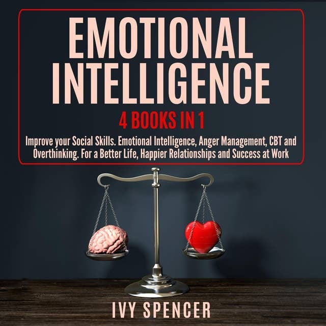 Emotional Intelligence: 4 books in 1: Improve your Social Skills. Emotional Intelligence, Anger Management, CBT and Overthinking. For a Better Life, Happier Relationships and Success at Work