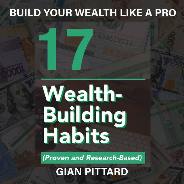 Build Your Wealth Like a Pro: 17 Wealth-Building Habits (Proven and Research-Based)