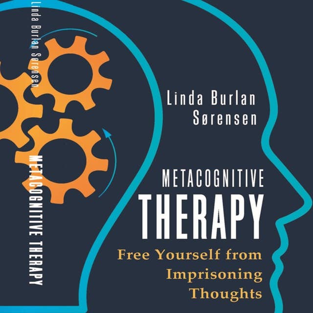 Metacognitive Therapy: Free Yourself from Imprisoning Thoughts