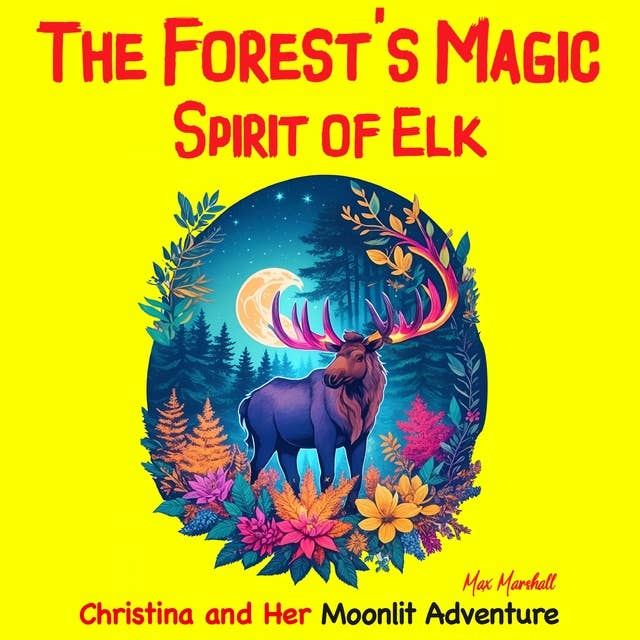 The Forest's Magic Spirit of Elk: Christina and Her Moonlit Adventure: Children's Adventure Traveling Books in Rhyming Story for kids 3-8 years. Tale in Verse