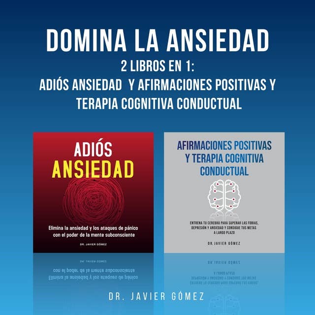 Domina La Ansiedad: 2 Libros En 1: Adiós Ansiedad y Afirmaciones Positivas y Terapia Cognitiva Conductual