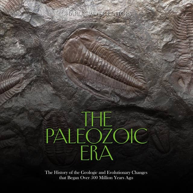 The Paleozoic Era: The History of the Geologic and Evolutionary Changes that Began Over 500 Million Years Ago