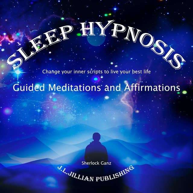Sleep Hypnosis : Guided Meditations and Affirmations: Change your inner scripts to live your best life