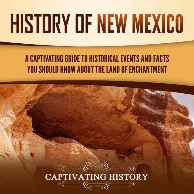 History of New Mexico: A Captivating Guide to Historical Events and Facts You Should Know About the Land of Enchantment